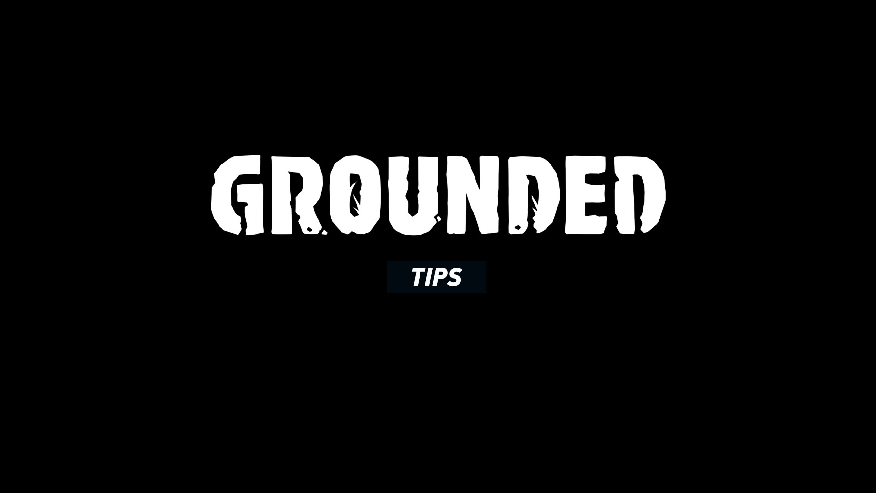 Grounded - Tips